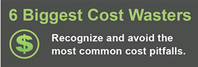 6 Biggest Cost Wasters - Recognize and avoid the most common pitfalls.